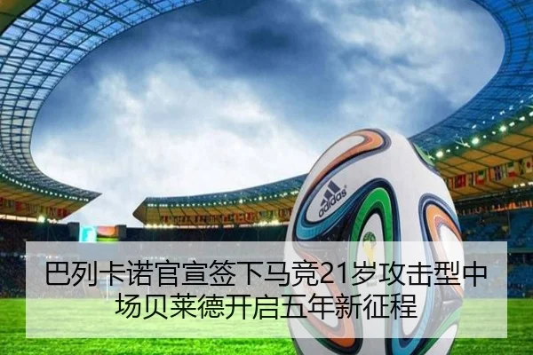巴列卡诺官宣签下马竞21岁攻击型中场贝莱德开启五年新征程 - BBSPORTS