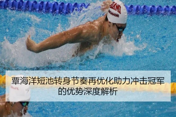 覃海洋短池转身节奏再优化助力冲击冠军的优势深度解析 | BBSPORTS